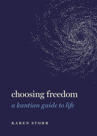 Karen Stohr — Choosing Freedom: a Kantian guide to life