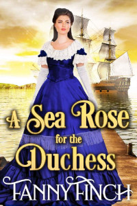 Fanny Finch — A Sea Rose for the Duchess: A Clean & Sweet Regency Historical Romance (Regency Roses Book 3)