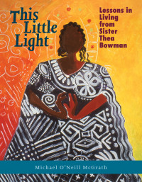 McGrath, Michael O'Neill — This Little Light: Lessons in Living from Sister Thea Bowman