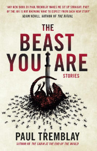 Paul Tremblay — The Beast You Are: Stories