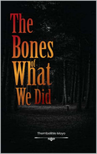 Thembelihle Moyo — The Bones Of What We Did