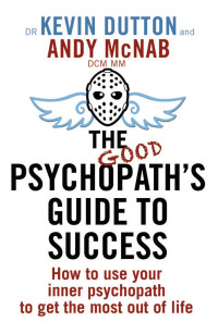 Andy McNab & Kevin Dutton — The Good Psychopath's Guide to Success