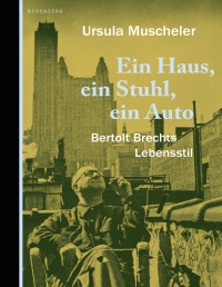 Ursula Muscheler — Ein Haus, ein Stuhl, ein Auto: Bertolt Brechts Lebensstil