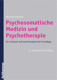 Michael Ermann — Psychosomatische Medizin und Psychotherapie: Ein Lehrbuch auf psychoanalytischer Grundlage