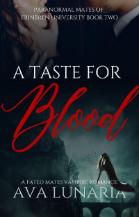 Ava Lunaria — A Taste For Blood: A fated mates vampire romance (PARANORMAL MATES OF ERINBREN UNIVERSITY Book 2)