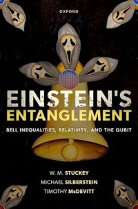 Prof W. M. Stuckey, Prof Michael Silberstein, Dr Timothy McDevitt — Einstein's Entanglement: Bell Inequalities, Relativity, and the Qubit