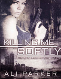 Ali Parker [Parker, Ali] — Killing Me Softly: A Chicago Mafia Syndicate (Castaletta Book 3)