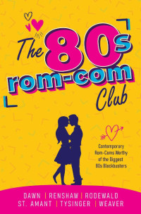 Mikal Dawn & Bell Renshaw & Jennifer Rodewald & Betsy St. Amant & Teresa Tysinger & Jaycee Weaver — The 80s Rom-Com Club