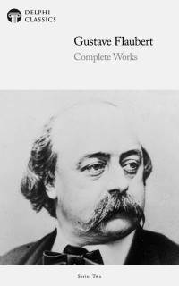 Gustave Flaubert — Complete Works Of Gustave Flaubert