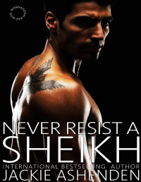 Jackie Ashenden [Ashenden, Jackie] — Never Resist a Sheikh (International Bad Boys)