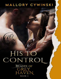 Mallory Cywinski — His to Control (Beasts of Grey Haven #3)