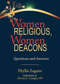 Phyllis Zagano;foreword by Cardinal Jos Tolentino Mendona; — Women Religious, Women Deacons: Questions and Answers