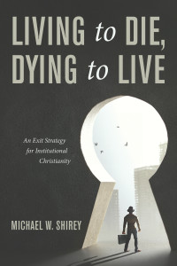 Michael W. Shirey; — Living to Die, Dying to Live