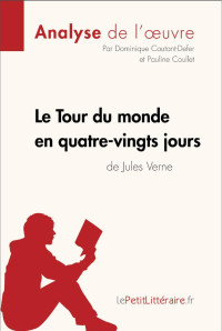 Dominique Coutant-Defer & Pauline Coullet & Lepetitlitteraire.fr, — Le Tour du monde en quatre-vingts jours de Jules Verne (Analyse de l'oeuvre): Comprendre la littérature avec lePetitLittéraire.fr