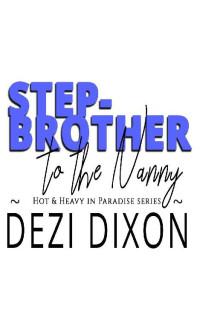 Dezi Dixon — Stepbrother to the Nanny (Hot & Heavy In Paradise Book 12)