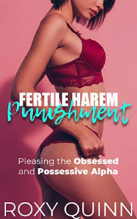 Roxy Quinn — Fertile Harem Punishment: Pleasing the Obsessed & Possessive Alpha