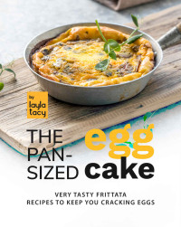Layla Tacy — The Pan-Sized Egg Cake: Frittata Recipes to Keep You Cracking Eggs