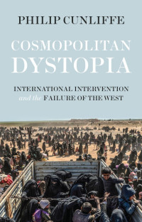 Philip Cunliffe — Cosmopolitan dystopia: International intervention and the failure of the West