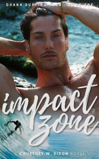 Courtney W. Dixon — Impact Zone - A M/M Gay Hawaiian Surfing Romance (Ohana Surfing Club - Book One)