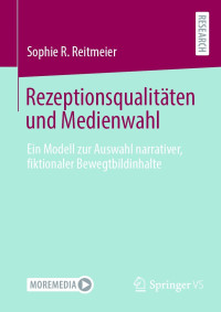 Sophie R. Reitmeier — Rezeptionsqualitäten und Medienwahl. Ein Modell zur Auswahl narrativer, fiktionaler Bewegtbildinhalte