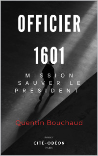Quentin Bouchaud — Saga Officier T1 : Officier 1601 : mission sauver le président