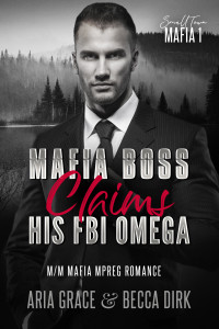 Aria Grace & Becca Dirk — Mafia Boss Claims His FBI Omega: M/M Mafia Mpreg Romance