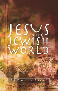 Geza Vermes; — Jesus in the Jewish World