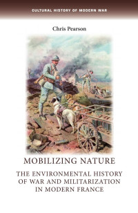 Chris Pearson — Mobilizing nature: The environmental history of war and militarization in modern France