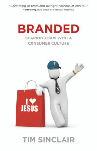 Tim Sinclair [Sinclair, Tim] — Branded: Sharing Jesus With a Consumer Culture