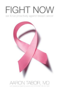 Aaron Tabor [Tabor, Aaron] — Fight Now: Eat & Live Proactively Against Breast Cancer