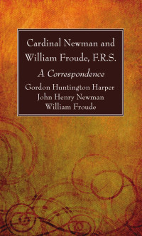 Gordon Huntington Harper;John Henry Newman;William Froude F.R.S.; — 9781532678318_txt