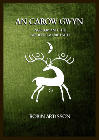 Robin Artisson — An Carow Gwyn: Sorcery and the Ancient Fayerie Faith