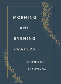 Cornelius Plantinga; — Morning and Evening Prayers