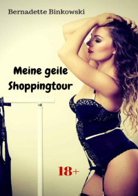 Bernadette Binkowski — Meine geile Shoppingtour: Heiße Erotikstory (German Edition)