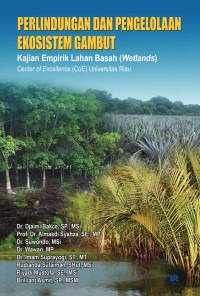 Dr. Djaimi Bakce, S.P., M.Si., Prof. Dr. Almasdi Syahza, S.E., M.P., Dr. Suwondo, M.Si., Dr. Wawan, M.P., Dr. Imam Suprayogi, S.T., M.T., Rudianda Sulaiman, S.Hut., M.Si., Riyadi Mustofa, S.E., M.Si., Brilliant Asmit, S.P., MSM. — Perlindungan dan Pengelolaan Ekosistem Gambut: Kajian Empirik Lahan Basah (Wetlands) Center of Excellence (CoE) Universitas Riau