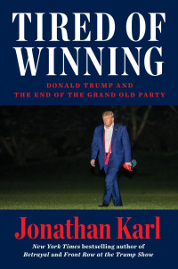 Jonathan Karl — Tired of Winning: Donald Trump and the End of the Grand Old Party