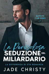 Christy, Jade — La Pericolosa Seduzione del Miliardario: la Differenza di Età Romanza (Italian Edition)