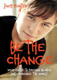 Zach Hunter; — Be the Change, Revised and Expanded Edition