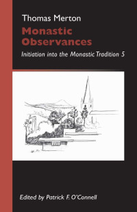 Thomas MertonEdited by Patrick F. O'Connell — Monastic Observances: Initiation into the Monastic Tradition, 5