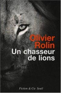 Rolin Olivier [Rolin Olivier] — Un chasseur de lions