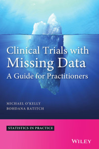 O'Kelly, Michael, Ratitch, Bohdana — Clinical Trials with Missing Data: A Guide for Practitioners (Statistics in Practice)