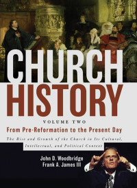 John D. Woodbridge;Frank A. James III; & Frank A. James III — Church History, Volume Two: From Pre-Reformation to the Present Day