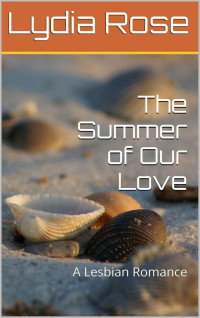 Lydia Rose — The Summer of Our Love: A Lesbian Romance (The Jersey Girls #1)