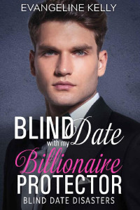 Evangeline Kelly — Blind Date With My Billionaire Protector (Blind Date Disasters 07)