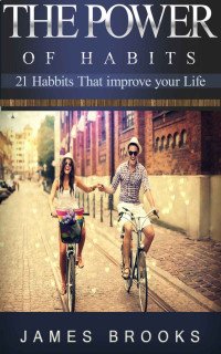 James Brooks — The Power of Habits: 21 Habits that improve your life (Healthy Habits)