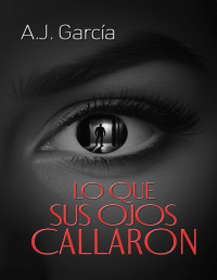 A. J. García — LO QUE SUS OJOS CALLARON