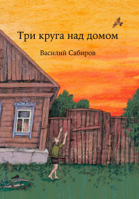 Василий Сабиров — Три круга над домом