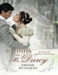 Abigail Reynolds [Reynolds, Abigail] — Sozinha com Mr. Darcy