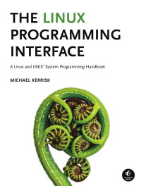 Michael Kerrisk [Kerrisk, Michael] — The Linux Programming Interface