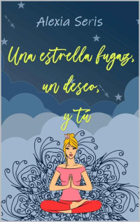 Alexia Seris — Una estrella fugaz, un deseo y tú (Spanish Edition)
